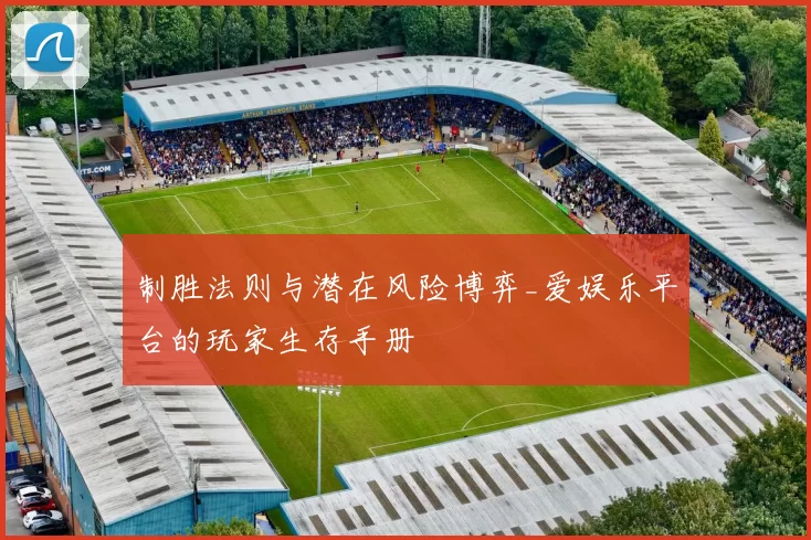 制胜法则与潜在风险博弈_爱娱乐平台的玩家生存手册